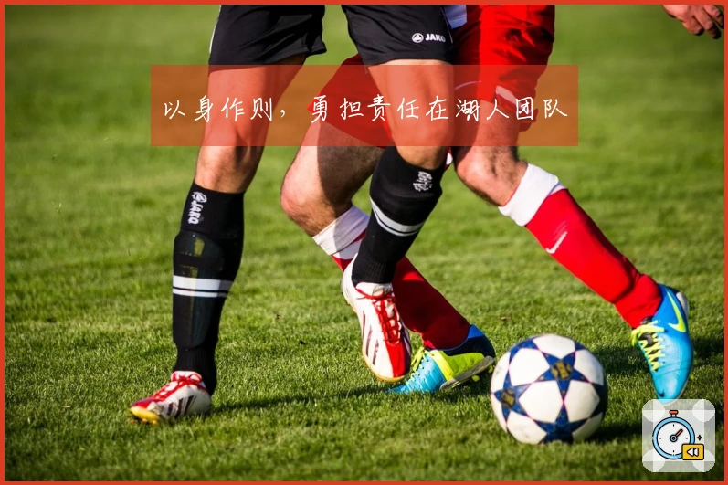 以身作则，勇担责任在湖人团队