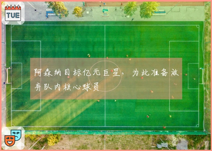 阿森纳目标亿元巨星，为此准备放弃队内核心球员