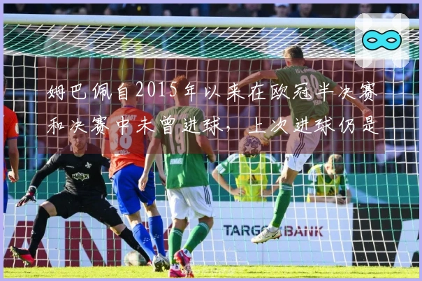 姆巴佩自2015年以来在欧冠半决赛和决赛中未曾进球，上次进球仍是在摩纳哥时期